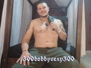 300bobbysexy300