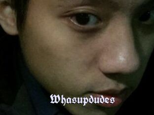 Whasupdudes